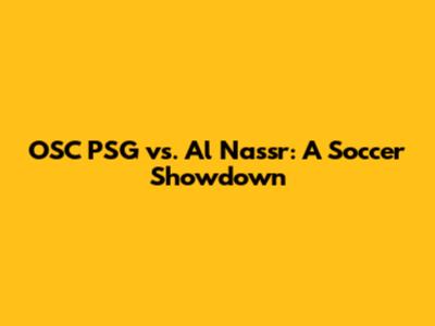 OSC PSG vs. Al Nassr: A Soccer Showdown