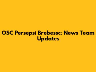 OSC Persepsi Brebessc: News Team Updates