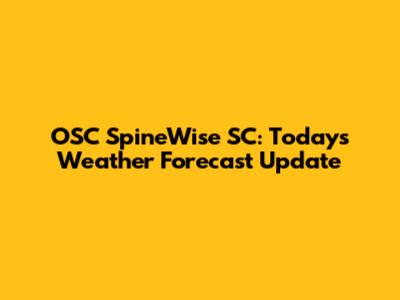 OSC SpineWise SC: Today's Weather Forecast Update