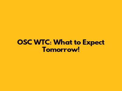 OSC WTC: What to Expect Tomorrow!