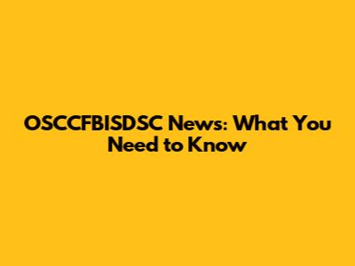 OSCCFBISDSC News: What You Need to Know