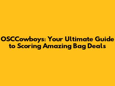 OSCCowboys: Your Ultimate Guide to Scoring Amazing Bag Deals