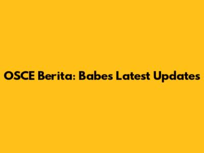 OSCE Berita: Babe's Latest Updates
