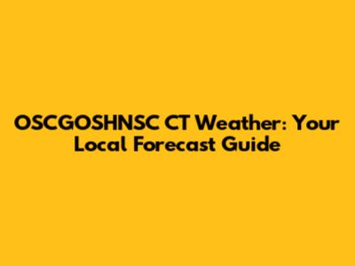 OSCGOSHNSC CT Weather: Your Local Forecast Guide