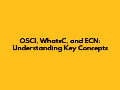 OSCI, WhatsC, and ECN: Understanding Key Concepts