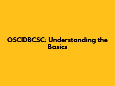 OSCIDBCSC: Understanding the Basics