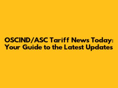 OSCIND/ASC Tariff News Today: Your Guide to the Latest Updates
