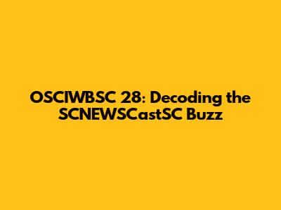 OSCIWBSC 28: Decoding the SCNEWSCastSC Buzz