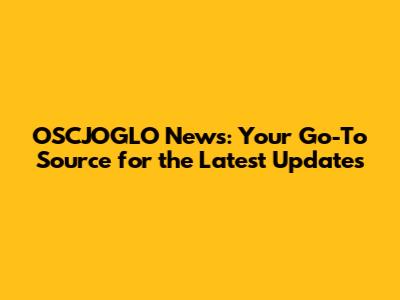 OSCJOGLO News: Your Go-To Source for the Latest Updates