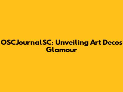 OSCJournalSC: Unveiling Art Deco's Glamour