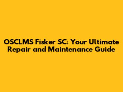 OSCLMS Fisker SC: Your Ultimate Repair and Maintenance Guide