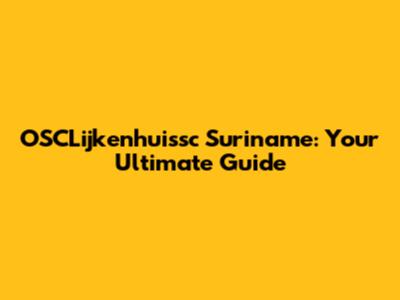 OSCLijkenhuissc Suriname: Your Ultimate Guide