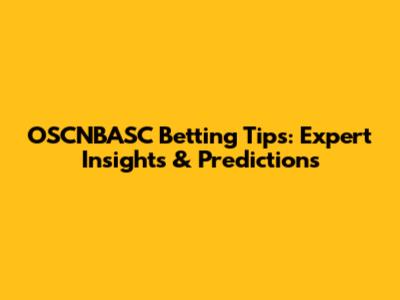 OSCNBASC Betting Tips: Expert Insights & Predictions