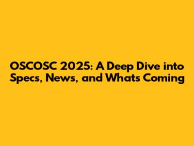 OSCOSC 2025: A Deep Dive into Specs, News, and What's Coming