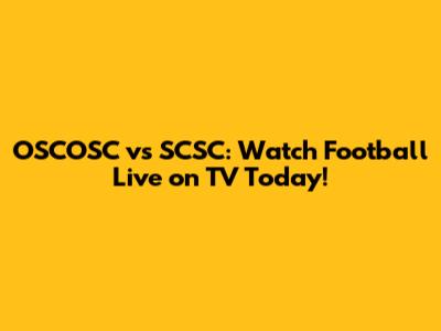 OSCOSC vs SCSC: Watch Football Live on TV Today!