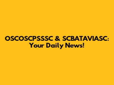 OSCOSCPSSSC & SCBATAVIASC: Your Daily News!