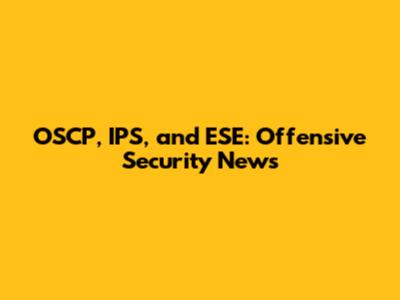 OSCP, IPS, and ESE: Offensive Security News