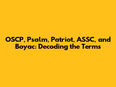 OSCP, Psalm, Patriot, ASSC, and Boyac: Decoding the Terms