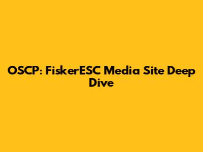 OSCP: FiskerESC Media Site Deep Dive
