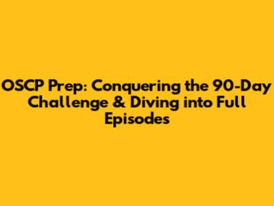 OSCP Prep: Conquering the 90-Day Challenge & Diving into Full Episodes
