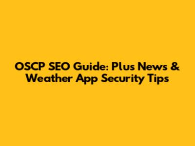OSCP SEO Guide: Plus News & Weather App Security Tips