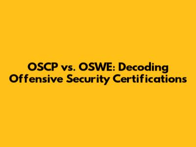 OSCP vs. OSWE: Decoding Offensive Security Certifications