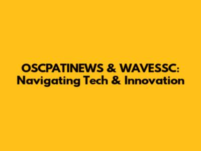 OSCPATINEWS & WAVESSC: Navigating Tech & Innovation