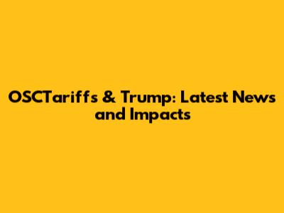 OSCTariffs & Trump: Latest News and Impacts
