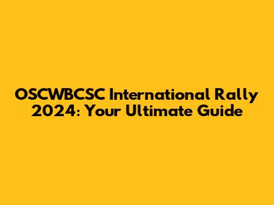 OSCWBCSC International Rally 2024: Your Ultimate Guide