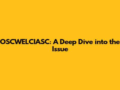 OSCWELCIASC: A Deep Dive into the Issue