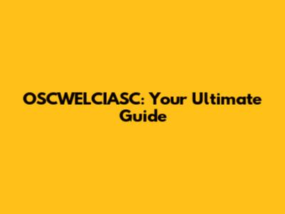 OSCWELCIASC: Your Ultimate Guide