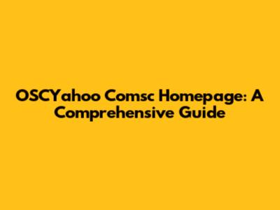OSCYahoo Comsc Homepage: A Comprehensive Guide