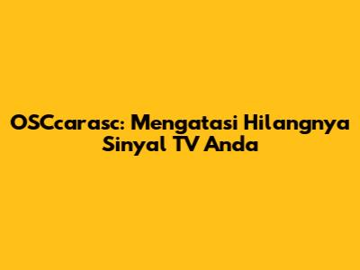 OSCcarasc: Mengatasi Hilangnya Sinyal TV Anda