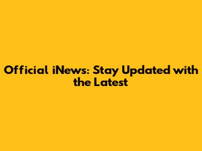 Official iNews: Stay Updated with the Latest