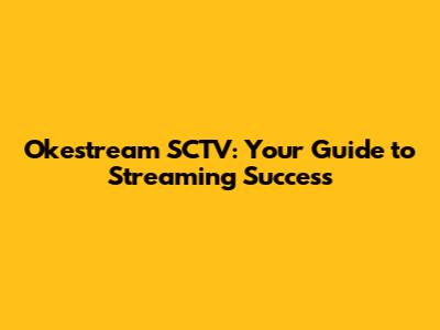 Okestream SCTV: Your Guide to Streaming Success