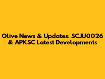 Olive News & Updates: SCJU0026 & APKSC Latest Developments
