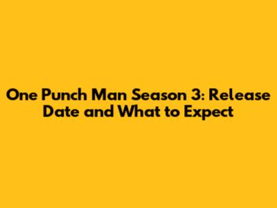 One Punch Man Season 3: Release Date and What to Expect