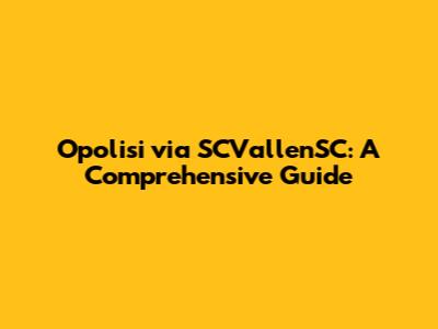 Opolisi via SCVallenSC: A Comprehensive Guide