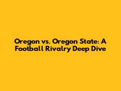 Oregon vs. Oregon State: A Football Rivalry Deep Dive