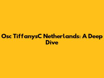 Osc TiffanysC Netherlands: A Deep Dive