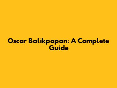Oscar Balikpapan: A Complete Guide