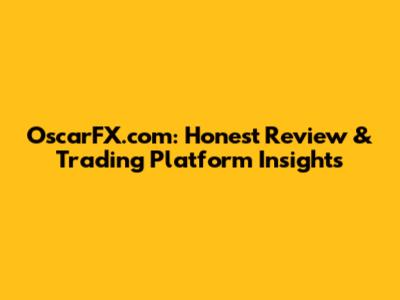 OscarFX.com: Honest Review & Trading Platform Insights