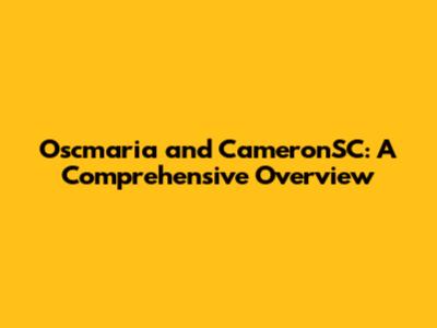 Oscmaria and CameronSC: A Comprehensive Overview