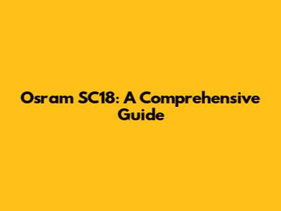 Osram SC18: A Comprehensive Guide