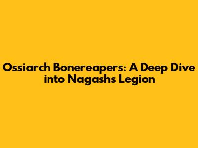 Ossiarch Bonereapers: A Deep Dive into Nagash's Legion