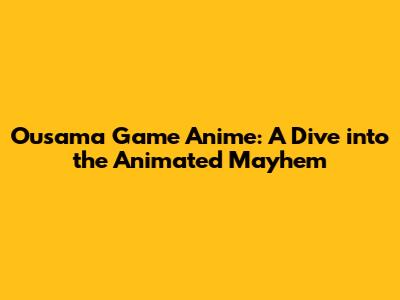 Ousama Game Anime: A Dive into the Animated Mayhem