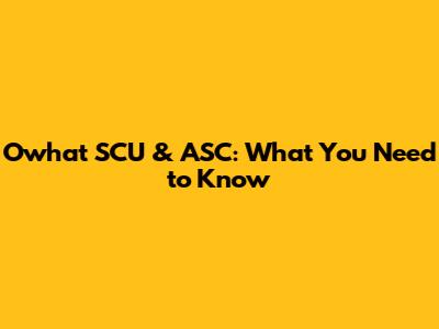 Owhat SCU & ASC: What You Need to Know