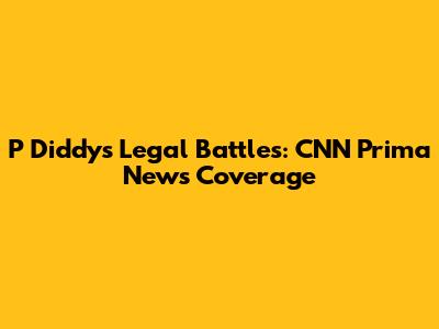 P Diddy's Legal Battles: CNN Prima News Coverage