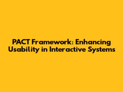 PACT Framework: Enhancing Usability in Interactive Systems