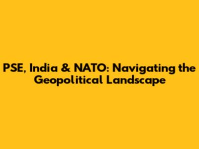 PSE, India & NATO: Navigating the Geopolitical Landscape